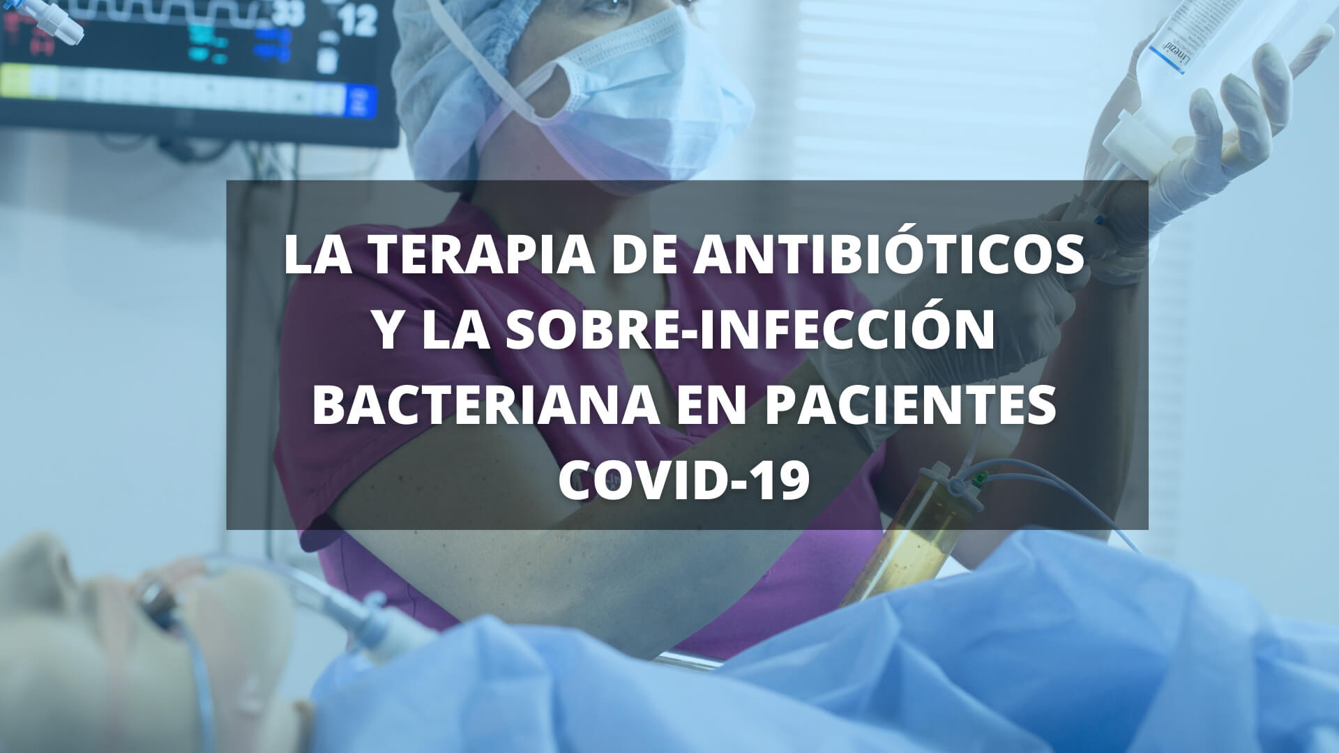 La terapia de antibióticos y la sobre-infección bacteriana en pacientes COVID-19